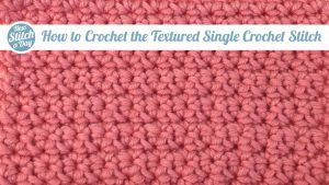How to Crochet the Textured Single Crochet Stitch