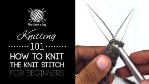 Knitting 101: How to Knit the Knit Stitch for Beginners