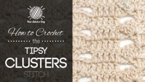 How to Crochet the Tipsy Clusters Stitch