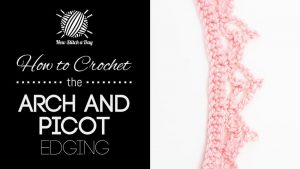 How to Crochet the Arch and Picot Edging Stitch