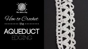 How To Crochet the Aqueduct Edging Stitch