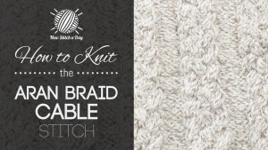 How to Knit the Aran Braid Cable Stitch